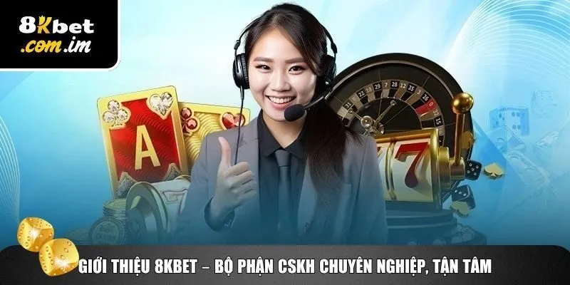 Giới Thiệu 8Kbet – Nhà Cái Với Hệ Sinh Thái Toàn Diện 4 Giới thiệu 8Kbet về đội ngũ chăm sóc khách hàng
